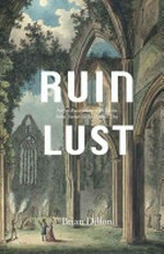 Ruin lust: artists' fascination with ruins, from Turner to the present day : [on the occasion of the exhibition "Ruin lust", Tate Britain, 4 March - 18 May 2014]