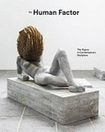 The human factor: the figure in contemporary sculpture : [published on the occasion of the exhibition "The human factor: the figure in contemporary sculpture", Hayward Gallery, London, 17 June - 7 September 2014]