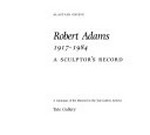 Robert Adams, 1917-1984: A sculptor's record : A catalogue of the material in the Tate Gallery Archive