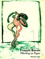 Francis Bacon: Working on Paper [The Tate Gallery, London : 15 February - 2. Mai 1999¨]