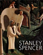 Stanley Spencer [this catalogue is published to accompany the exhibition at Tate Britain, 22 March - 24 June 2001 and touring to the Art Gallery of Ontario, 14 September - 16 December 2001, The Ulster Museum, 25 January - 7 April 2002]