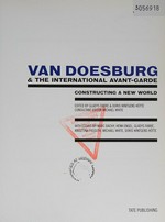 Van Doesburg & the international avant-garde: contructing a new world : [on the occasion of the exhibition: Stedelijk Museum De Lakenhal, Leiden, 20 October 2009 - 3 January 2010, Tate Modern, London, 4 Fabruary - 16 March 2010]