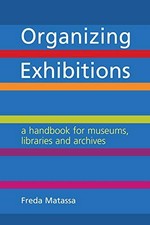 Organizing exhibitions: a handbook for museums, libraries and archives