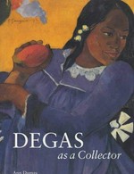 Degas as a collector [this book was published to accompany an exhibition at the National Gallery, London, 22 May - 26 August 1996]