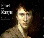 Rebels and martyrs: the image of the artist in the nineteenth century : [published to accompany the exhibition "Rebels and martyrs: the image of the artist in the nineteenth century" at the National Gallery, London from 28 June - 28 August 2006]