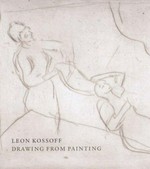 Leon Kossoff: Drawing from painting [this book was published to accompany the exhibition "Leon Kossoff: Drawing from painting" held at the National Gallery, London, from 14 March to 1 July 2007]