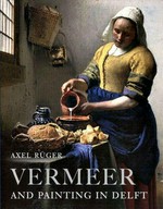 Vermeer and painting in Delft [this book was published to accompany the exhibition "Vermeer and the Delft School" at the National Gallery, London, 20 June - 16 September 2001]