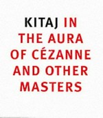 Kitaj in the aura of Cézanne and other masters [this book was published to accompany an exhibition at the National Gallery, London, 7 November 2001 - 10 February 2002]