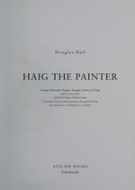 Haig, the painter: George Alexander Eugene Douglas (Dawyck) Haig, OBE DL MA ARSA, 2nd Earl Haig of Bemersyde : a journey from youthful privilege through hardship and aspiration to fulfilment as a painter: [exhibition he