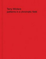 Terry Winters - Patterns in a chromatic field [... is published to accompany an exhibition at the Matthew Marks Gallery, 1062 North Orange Grove, Los Angeles, from April 19 to June 23, 2014]