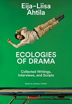 Eija-Liisa Ahtila - Ecologies of drama: collected writings, interviews, and scripts Eija-Liisa Ahtila - Ecologies of drama: collected writings, interviews, and scripts