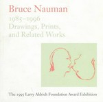 Bruce Nauman: drawings, prints and related works, 1985 - 1996 : the 1995 Larry Aldrich Foundation Award exhibition : the Aldrich Museum of Contemporary Art, May 4 - August 31, 1997, the Cleveland Center for Contemp