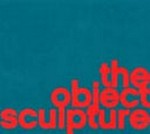 The Object sculpture: Henry Moore Institute, Leeds, 1 June - 1 September 2002
