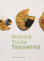 Richard Tuttle - Triumphs [published by Dublin City Gallery The Hugh Lane on the occasion of the exhibition "Richard Tuttle: Triumphs", 19 November 2010 to 10 April 2011]