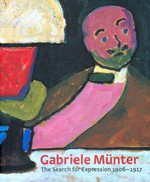 Gabriele Münter: the search for expression 1906 - 1917 : [first published 2005 to accompany the exhibition "Gabriele Münter: the search for expression 1906 - 1927", at the Courtauld Institute of Art Gallery, Somerset house, London, 23 June - 11 September 2005]