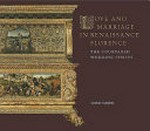 Love and marriage in Renaissance Florence: the Courtauld wedding chests : [first published to accompany the exhibition "Love an marriage in Renaissance Florence : The Courtauld wedding chest" at the Courtauld Gallery, Somerset House, London, 12 February - 17 May 2009]