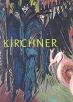 Ernst Ludwig Kirchner: the Dresden and Berlin years [first published on the occasion of the exhibitions "Ernst Ludwig Kirchner, 1880 - 1938", National Gallery of Art, Washington, 2 March - 1 June 2003, "Kirchner: expressionism and the city: Dresden and