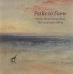Paths to fame: Turner watercolours from the Courtauld Gallery : [this catalogue has been published in conjunction with exhibitions held at the Wordsworth Trust (16 July - 12 October 2008) and the Courtauld Gallery (30 October 2008 - 25 January 2009)]