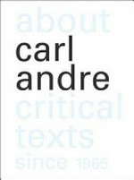 About Carl Andre: critical texts since 1965