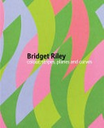 Bridget Riley: colour, stripes, planes and curves : [to accompany the exhibition "Bridget Riley: Colour, stripes, planes and curves", Kettle's Yard, Cambridge, 24 September - 20 November 2011]