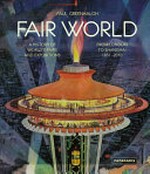 Fair world: a history of world's fairs and expositions, from London to Shanghai, 1851-2010