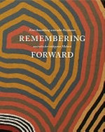 Remembering forward: Australian aboriginal painting since 1960 : [Paddy Bedford, Emily Kame Kngwarreye, Queenie McKenzie, Dorothy Napangardi, Rover Thomas, Ronnie Tjampitjinpa, Clifford Possum Tjapaltjarri, Tim Leura Tjapaltjarri, Turkey Tolson Tjupurrula, Bark paintings : this book is published on the occasion of the exhibition "Remembering forward, Australian aboriginal painting since 1960" at the Museum Ludwig, Cologne, from 20 November 2010 through 20 March 2011]