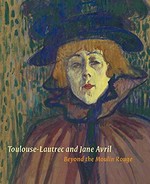 Toulouse-Lautrec and Jane Avril: beyond the Moulin Rouge : [first published in 2011 to accompany the exhibition "Toulouse-Lautrec and Jane Avril: beyond the Moulin Rouge", the Courtauld Gallery, London, 16 June - 18 September 2011]