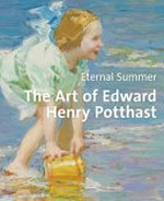 Eternal summer: the art of Edward Henry Potthast : [this catalogue accompanies the exhibition "Eternal summer: The art of Edward Henry Potthast", on display at the Cincinnati Art Museum, June 8th - September 8th, 2013]