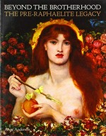 Beyond the brotherhood: the Pre-Raphaelite legacy