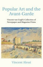 Popular art and the avant-garde: Vincent van Gogh's collection of newspaper and magazine prints