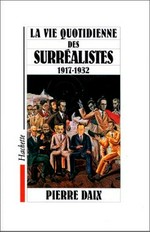 La vie quotidienne des surréalistes: 1917 - 1932