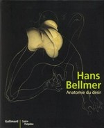 Hans Bellmer: anatomie du désir : [Centre Pompidou, Galerie d'Art Graphique - Galerie du Musée, 1er mars - 22 mai 2006, Staatliche Graphische Sammlung, 21 juin - 20 août 2006, Whitechapel Art Gallery, 18 septembre - 19 novembre 2006]