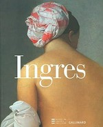Ingres, 1780 - 1867 [Paris, Musée du Louvre, 24 février 2006 - 15 mai 2006]
