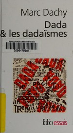 Dada & les dadaïsmes: rapport sur l'anéantissement de l'ancienne beauté