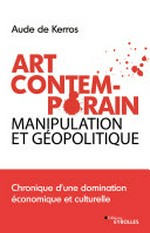 Art contemporain, manipulation et géopolitique: chronique d'une domination économique et culturelle