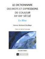 Le dictionnaire des mots et expressions de couleur [1] Le bleu : XXe-XXIe siècle / préf. de Michel Pastoureau