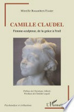 Camille Claudel: femme-sculpteur, de la grâce à l'exil