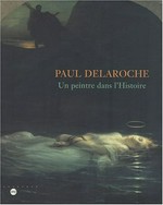 Paul Delaroche - Un peintre dans l'histoire: Nantes, Musée des Beaux-Arts, 22 octobre 1999-17 janvier 2000; Montpellier, pavillon du Musée Fabre, 3 février-23 avril 2000
