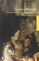 Gustave Moreau: diomède dévoré par ses chevaux : [a été publié à l'occasion de l'exposition "Regarder Diomède dévoré par ses chevaux" de Gustave Moreau, présentée au musée des Beaux-Arts de Rouen, du 2 avril au 3 jui