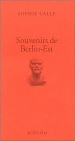 Souvenirs de Berlin-Est [cet ouvrage a été réalisé à l'occasion de la présentation au Musée d'Art Moderne et Contemporain de Strasbourg, du 6 novembre 1999 au 30 janvier 2000, de l'installation de Sophie Calle : "Souvenirs d