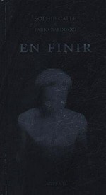 Sophie Calle: En finir: adapté du film "Unfinished" réalisé par Sophie Calle et Fabio Balducci
