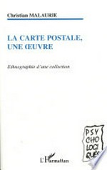 La carte postale, une oeuvre: ethnographie d'une collection La carte postale, une oeuvre: ethnographie d'une collection