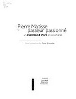 Pierre Matisse - passeur passionné: un marchand d'art et ses artistes : [ce catalogue est publié à l'occasion de l'exposition "Pierre Matisse, passeur passionné", qui aura lieu à la Mona Bismarck Foundation du 20 octobre 2005 au 14 janvier 2006]