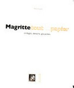 Magritte tout en papier: collages, dessins, gouaches : [cet ouvrage est publié à l'occasion de l'exposition "Magritte tout en papier" organisée par la Fondation Dina Vierny - Musée Maillol, Paris, du 8 mars au 19 juin 2006]