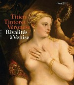 Titien, Tintoret, Véronèse ... rivalités à Venise: Paris, Musée du Louvre, 17 septembre 2009 - 4 janvier 2010