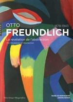 Otto Freundlich, 1878-1943 - La révélation de l'abstraction = Otto Freundlich, 1878-1943 - The revelation of abstraction