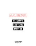 A. R. Penck: Peinture, système, monde [ce catalogue est publié à l'occasion de l'exposition "A. R. Penck: Peinture, système, monde", organisée par le Musée d'Art Moderne de la Ville de Paris en association avec la Schirn Kunsthalle de Francfort et présentée à Paris du 14 février au 11 mai 2008]