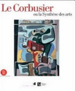 Le Corbusier ou la synthèse des arts [Musée Rath Genève du 9 mars au 6 août 2006]