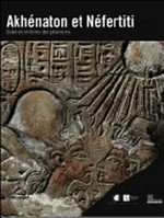 Akhénaton et Néfertiti: soleil et ombres des pharaons