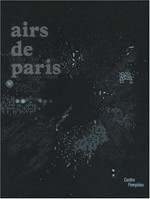 Airs de Paris: exposition présentée au Centre Pompidou, Galerie 1, du 25 avril au 16 août 2007